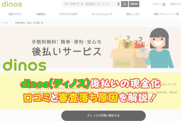 dinos(ディノス)後払いの現金化口コミと審査落ち原因を解説！