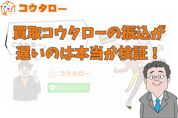 買取コウタローの振込が遅いのは本当か検証！