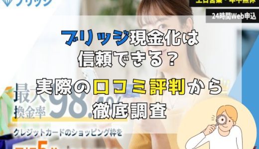 ブリッジ現金化は信頼できる？実際の口コミ評判から徹底調査