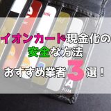 イオンカード現金化の 安全な方法おすすめ業者3選！