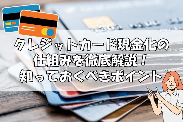 クレジットカード現金化の仕組みを徹底解説！知っておくべきポイント