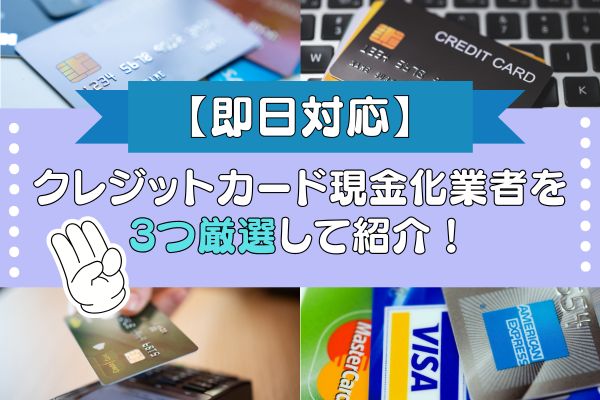 クレジットカード現金化業者を3つ厳選して紹介！【即日対応】