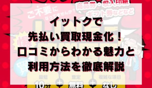イットクで先払い買取現金化！口コミからわかる魅力と利用方法を徹底解説