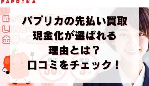 パプリカの先払い買取現金化が選ばれる理由とは？口コミをチェック！