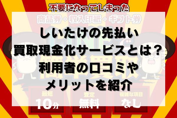 しいたけの先払い買取現金化サービスとは？利用者の口コミやメリットを紹介