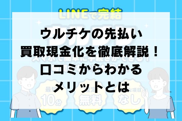 ウルチケの先払い買取現金化を徹底解説！口コミからわかるメリットとは