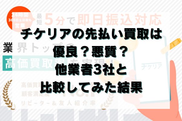 チケリアの先払い買取は優良？悪質？他業者3社と比較してみた結果