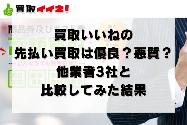買取いいねの先払い買取は優良？悪質？他業者3社と比較してみた結果
