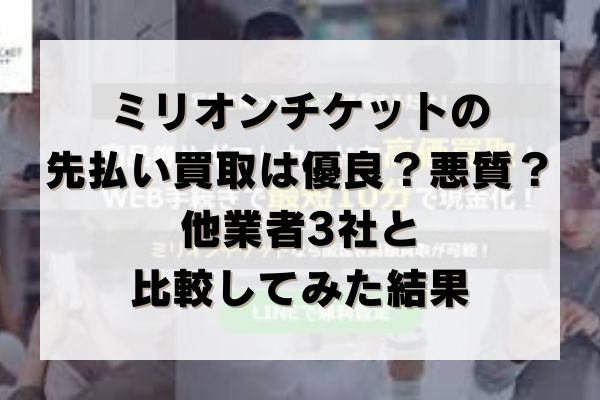 ミリオンチケットの先払い買取は優良？悪質？他業者3社と比較してみた結果