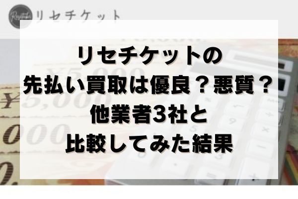 リセチケットの先払い買取は優良？悪質？他業者3社と比較してみた結果