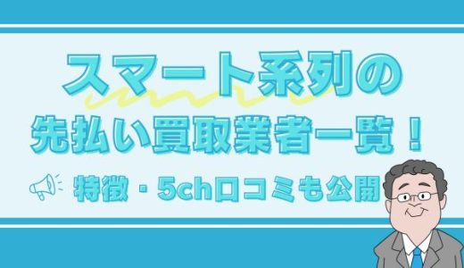 スマート系列(アイマ系)の先払い買取業者一覧！特徴や5ch口コミも公開