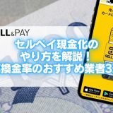 セルペイ現金化のやり方を解説!高換金率のおすすめ業者3選