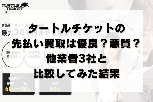 タートルチケットの先払い買取は優良？悪質？他業者3社と比較してみた結果