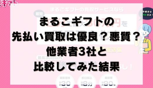 まるこギフトの先払い買取は優良？悪質？他業者3社と比較してみた結果