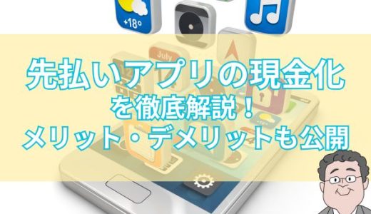 先払いアプリの現金化を徹底解説！メリット・デメリットも公開