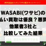 WASABI(ワサビ)の先払い買取は優良？悪質？他業者3社と比較してみた結果