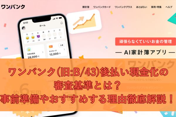 ワンバンク(旧:B/43)後払い現金化の審査基準とは？事前準備やおすすめする理由徹底解説！