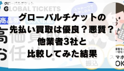 グローバルチケットの先払い買取は優良？悪質？他業者3社と比較してみた結果