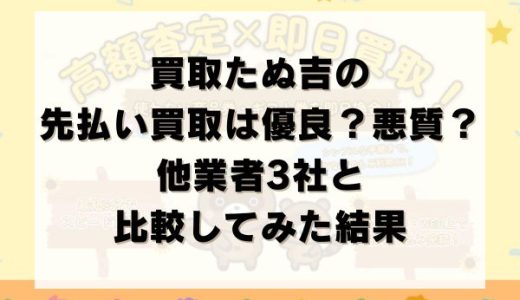 買取たぬ吉の先払い買取は優良？悪質？他業者3社と比較してみた結果