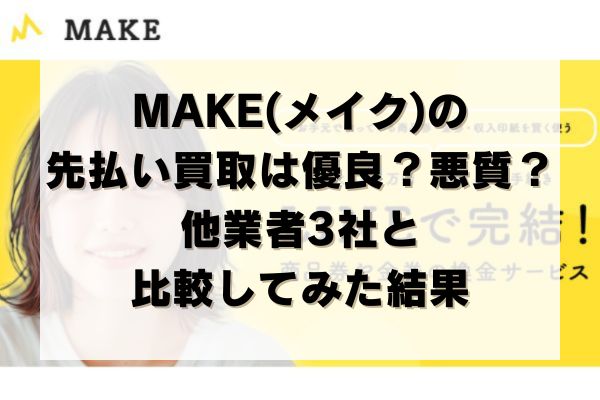 MAKE(メイク)の先払い買取は優良？悪質？他業者3社と比較してみた結果