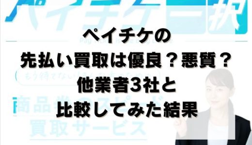 ペイチケの先払い買取は優良？悪質？他業者3社と比較してみた結果