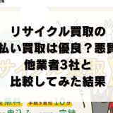 リサイクル買取の先払い買取は優良？悪質？他業者3社と比較してみた結果