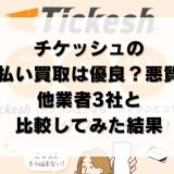 チケッシュの先払い買取は優良？悪質？他業者3社と比較してみた結果