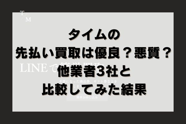 タイムの先払い買取は優良？悪質？他業者3社と比較してみた結果