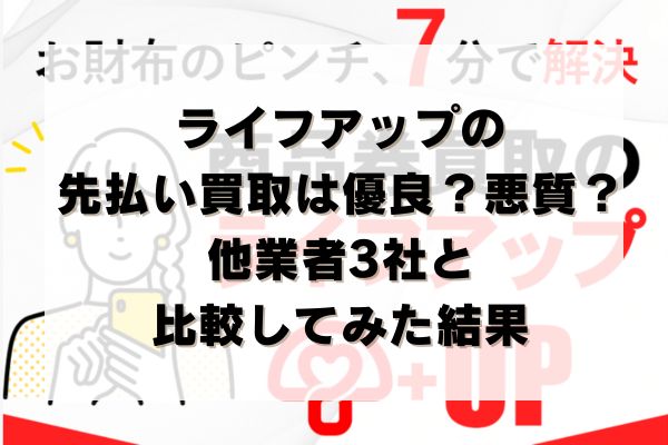 ライフアップの先払い買取は優良？悪質？他業者3社と比較してみた結果