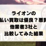 ライオンの先払い買取は優良？悪質？他業者3社と比較してみた結果