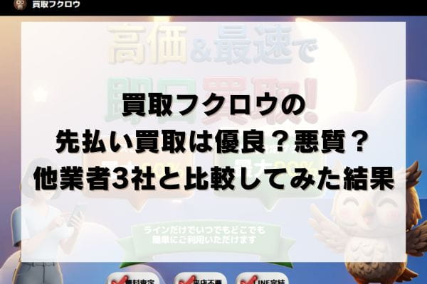 買取フクロウの先払い買取は優良？悪質？他業者3社と比較してみた結果