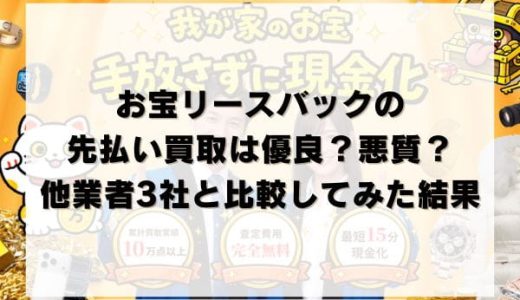 お宝リースバックの先払い買取は優良？悪質？他業者3社と比較してみた結果