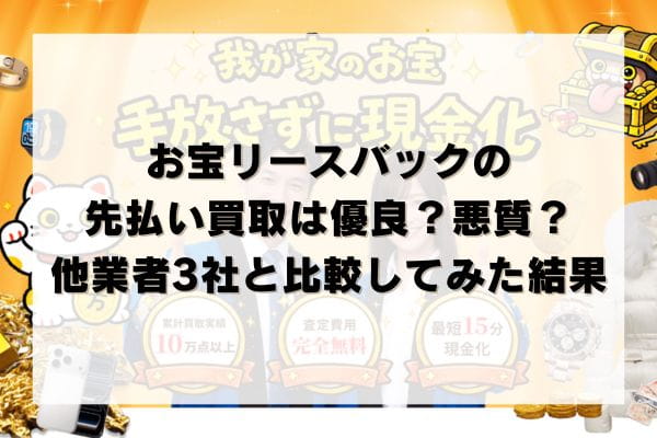 お宝リースバックの先払い買取は優良？悪質？他業者3社と比較してみた結果