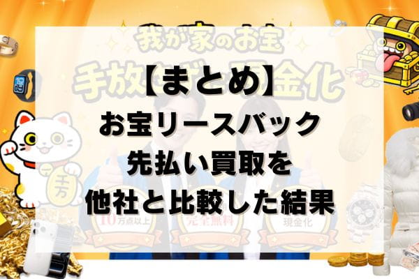 【まとめ】お宝リースバックの先払い買取を他社と比較した結果