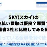 SKY(スカイ)の先払い買取は優良？悪質？他業者3社と比較してみた結果