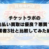 チケットラボの先払い買取は優良？悪質？他業者3社と比較してみた結果