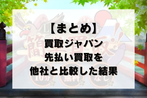【まとめ】買取ジャパン(JAPAN)の先払い買取を他社と比較した結果