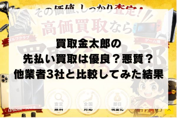 買取金太郎の先払い買取は優良？悪質？他業者3社と比較してみた結果