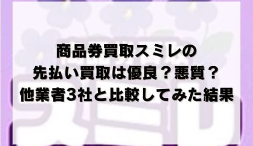 商品券買取スミレの先払い買取は優良？悪質？他業者3社と比較してみた結果