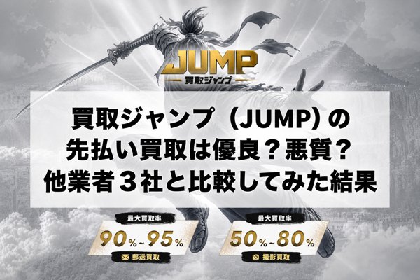 買取ジャンプ（JUMP）の先払い買取は優良？悪質？他業者3社と比較してみた結果