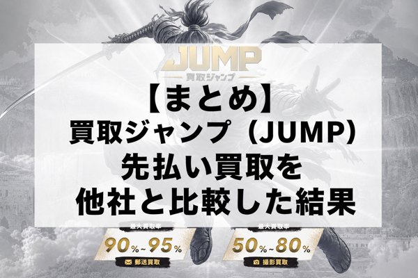 【まとめ】買取ジャンプ（JUMP）の先払い買取を他社と比較した結果