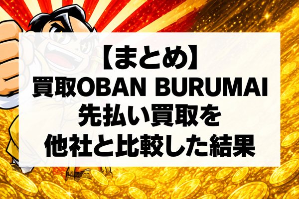 【まとめ】買取OBAN BURUMAIの先払い買取を他社と比較した結果